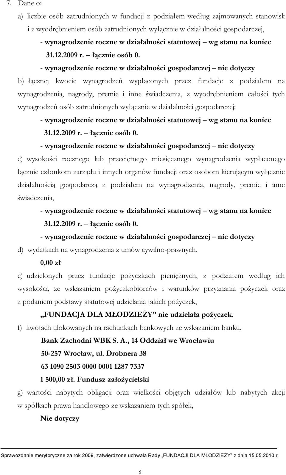 - wynagrodzenie roczne w działalności gospodarczej nie dotyczy b) łącznej kwocie wynagrodzeń wypłaconych przez fundacje z podziałem na wynagrodzenia, nagrody, premie i inne świadczenia, z