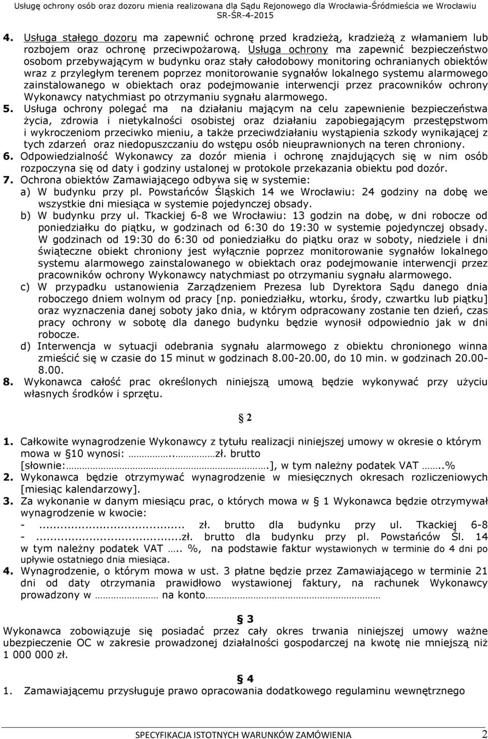 systemu alarmowego zainstalowanego w obiektach oraz podejmowanie interwencji przez pracowników ochrony Wykonawcy natychmiast po otrzymaniu sygnału alarmowego. 5.