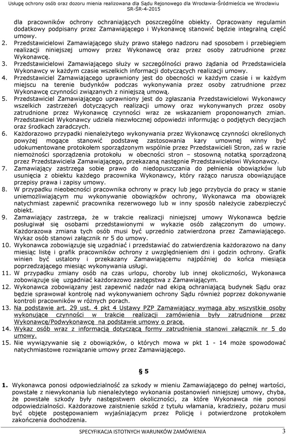 Przedstawicielowi Zamawiającego służy w szczególności prawo żądania od Przedstawiciela Wykonawcy w każdym czasie wszelkich informacji dotyczących realizacji umowy. 4.