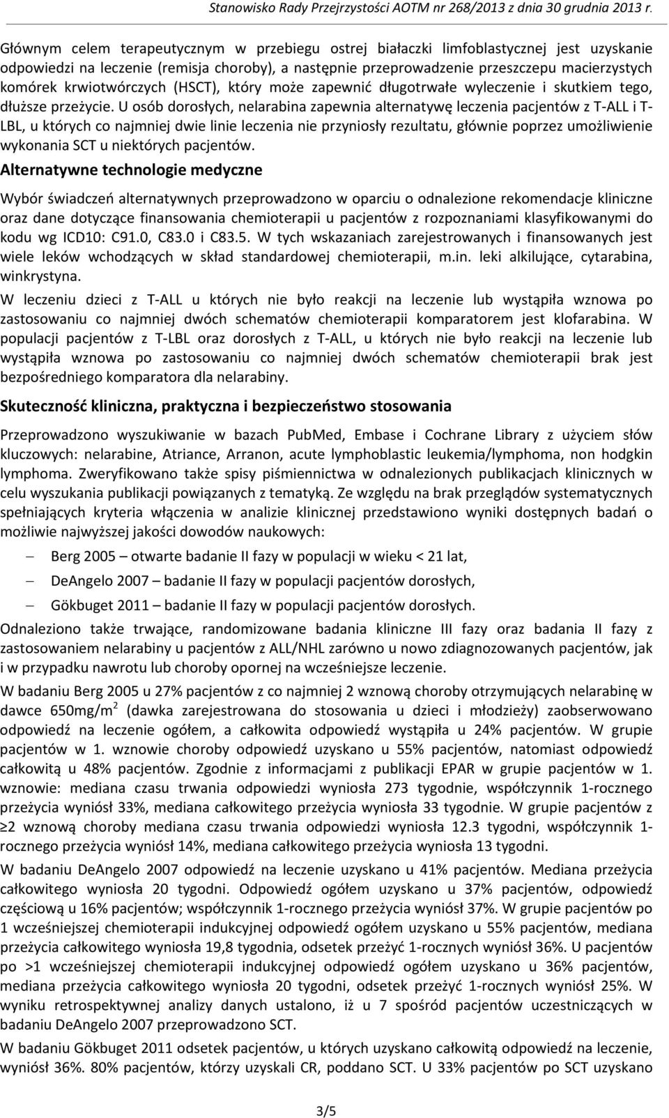 U osób dorosłych, nelarabina zapewnia alternatywę leczenia pacjentów z T-ALL i T- LBL, u których co najmniej dwie linie leczenia nie przyniosły rezultatu, głównie poprzez umożliwienie wykonania SCT u