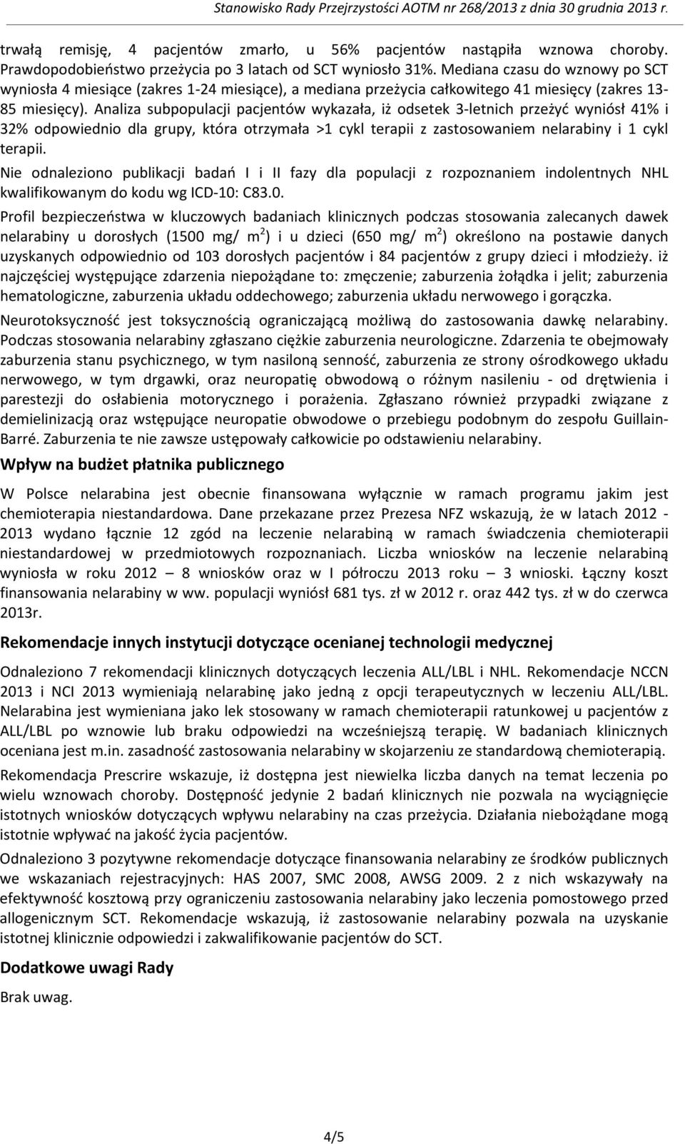 Analiza subpopulacji pacjentów wykazała, iż odsetek 3-letnich przeżyć wyniósł 41% i 32% odpowiednio dla grupy, która otrzymała >1 cykl terapii z zastosowaniem nelarabiny i 1 cykl terapii.