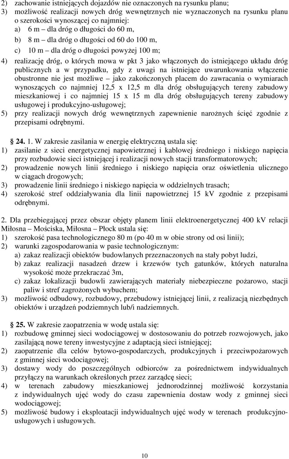 dróg publicznych a w przypadku, gdy z uwagi na istniejące uwarunkowania włączenie obustronne nie jest możliwe jako zakończonych placem do zawracania o wymiarach wynoszących co najmniej 12,5 x 12,5 m