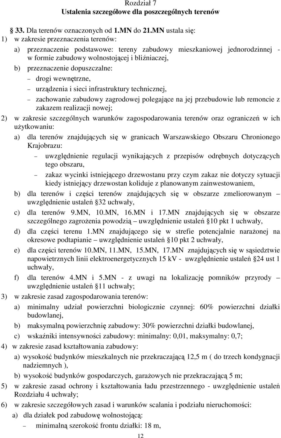 dopuszczalne: drogi wewnętrzne, urządzenia i sieci infrastruktury technicznej, zachowanie zabudowy zagrodowej polegające na jej przebudowie lub remoncie z zakazem realizacji nowej; 2) w zakresie