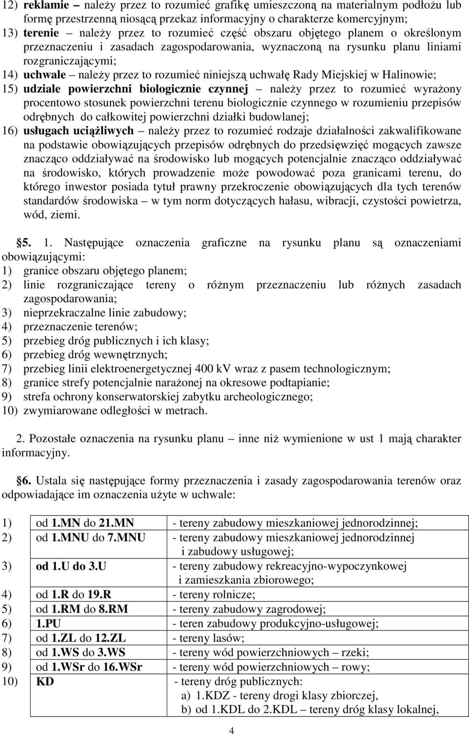 Rady Miejskiej w Halinowie; 15) udziale powierzchni biologicznie czynnej należy przez to rozumieć wyrażony procentowo stosunek powierzchni terenu biologicznie czynnego w rozumieniu przepisów