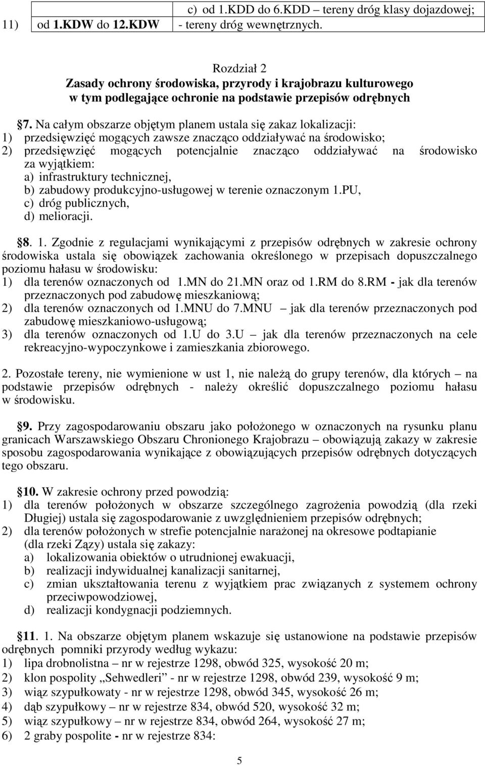 Na całym obszarze objętym planem ustala się zakaz lokalizacji: 1) przedsięwzięć mogących zawsze znacząco oddziaływać na środowisko; 2) przedsięwzięć mogących potencjalnie znacząco oddziaływać na