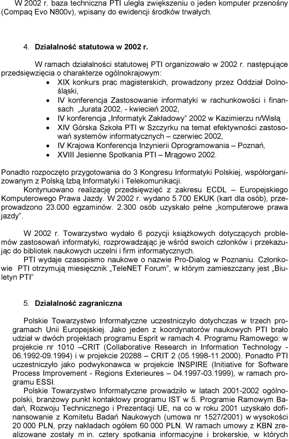następujące przedsięwzięcia o charakterze ogólnokrajowym: XIX konkurs prac magisterskich, prowadzony przez Oddział Dolnośląski, IV konferencja Zastosowanie informatyki w rachunkowości i finansach