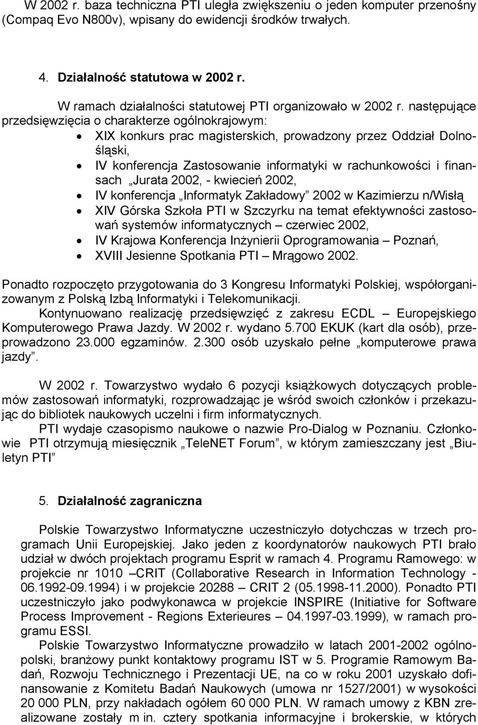 następujące przedsięwzięcia o charakterze ogólnokrajowym: XIX konkurs prac magisterskich, prowadzony przez Oddział Dolnośląski, IV konferencja Zastosowanie informatyki w rachunkowości i finansach