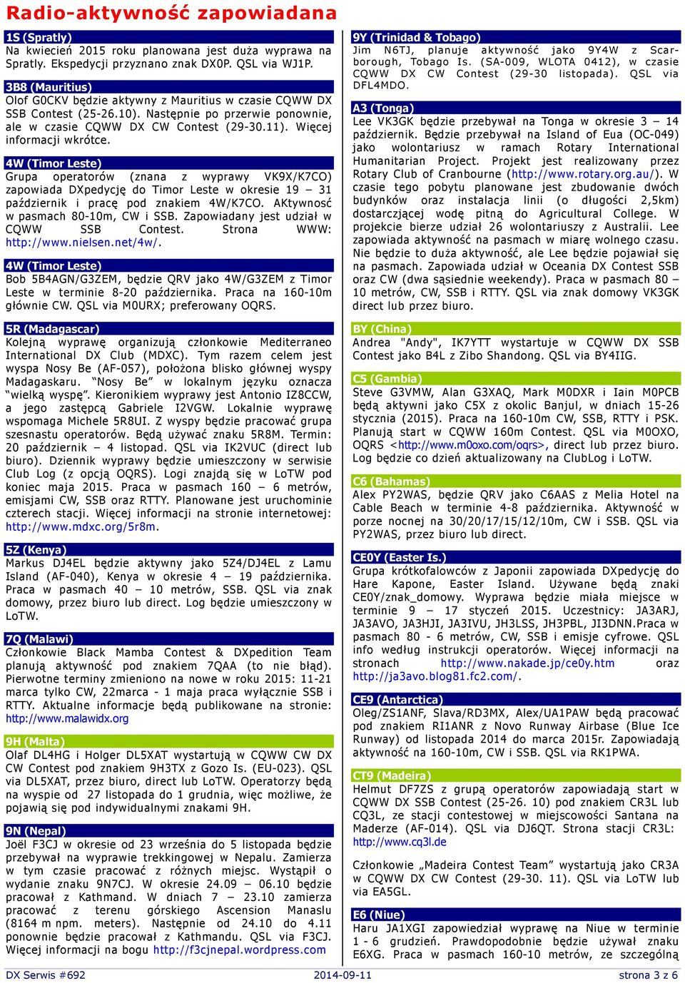 4W (Timor Leste) Grupa operatorów (znana z wyprawy VK9X/K7CO) zapowiada DXpedycję do Timor Leste w okresie 19 31 październik i pracę pod znakiem 4W/K7CO. AKtywnosć w pasmach 80-10m, CW i SSB.