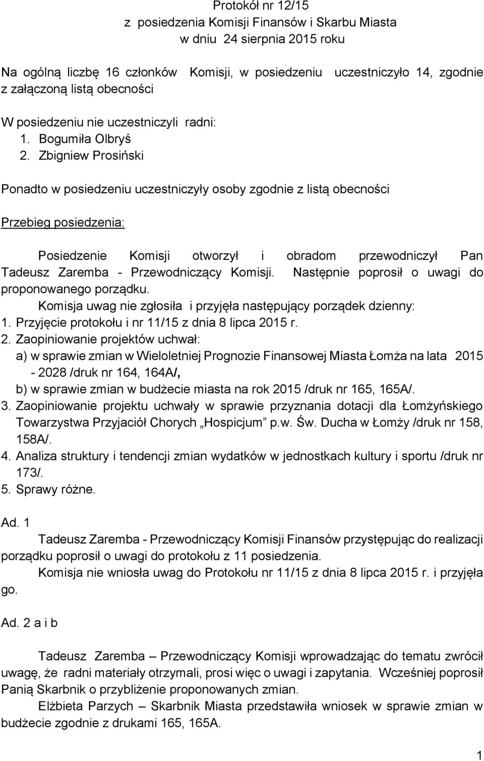 Zbigniew Prosiński Ponadto w posiedzeniu uczestniczyły osoby zgodnie z listą obecności Przebieg posiedzenia: Posiedzenie Komisji otworzył i obradom przewodniczył Pan Tadeusz Zaremba - Przewodniczący