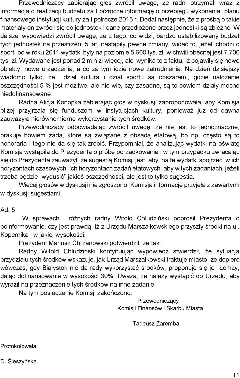 W dalszej wypowiedzi zwrócił uwagę, że z tego, co widzi, bardzo ustabilizowany budżet tych jednostek na przestrzeni 5 lat, nastąpiły pewne zmiany, widać to, jeżeli chodzi o sport, bo w roku 2011