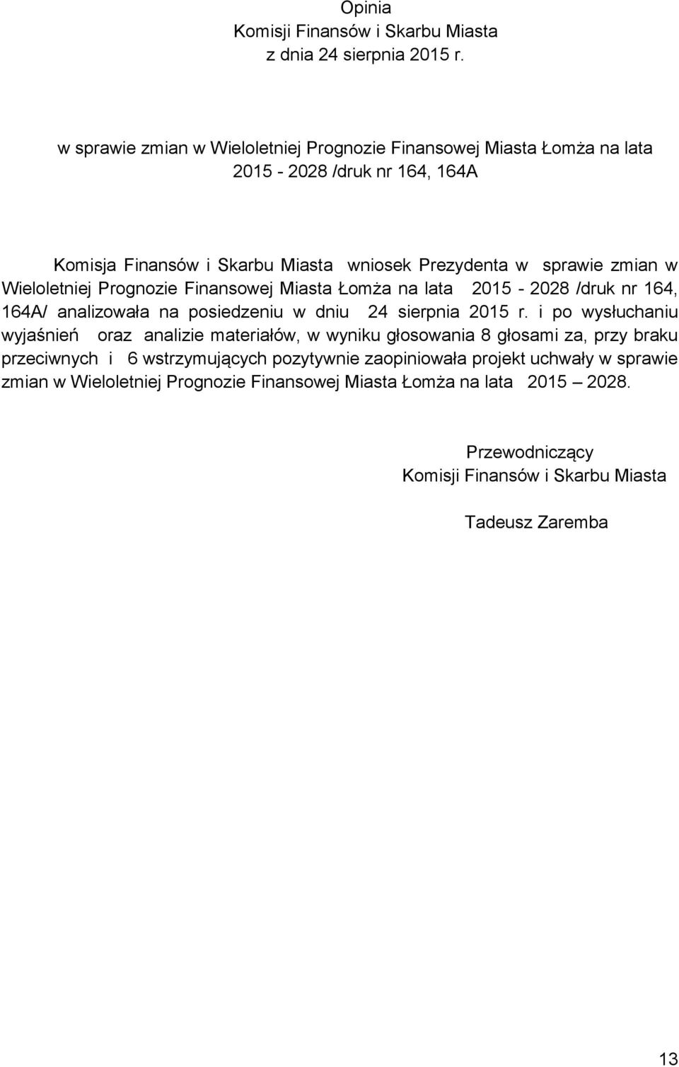 sprawie zmian w Wieloletniej Prognozie Finansowej Miasta Łomża na lata 2015-2028 /druk nr 164, 164A/ analizowała na posiedzeniu w dniu 24 sierpnia 2015 r.