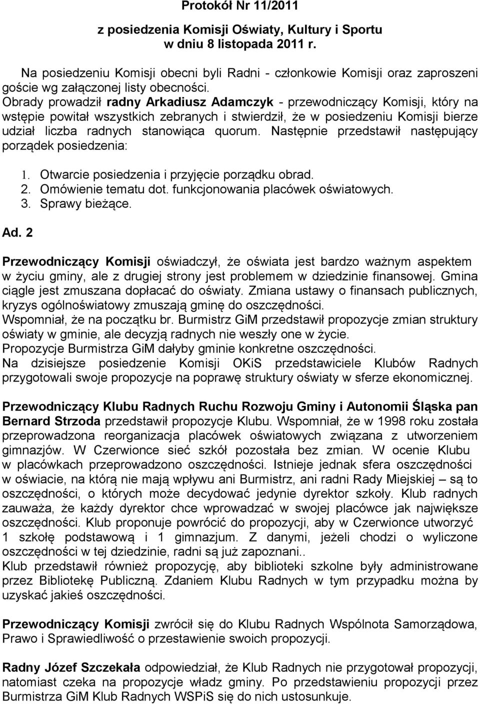 Obrady prowadził radny Arkadiusz Adamczyk - przewodniczący Komisji, który na wstępie powitał wszystkich zebranych i stwierdził, że w posiedzeniu Komisji bierze udział liczba radnych stanowiąca quorum.