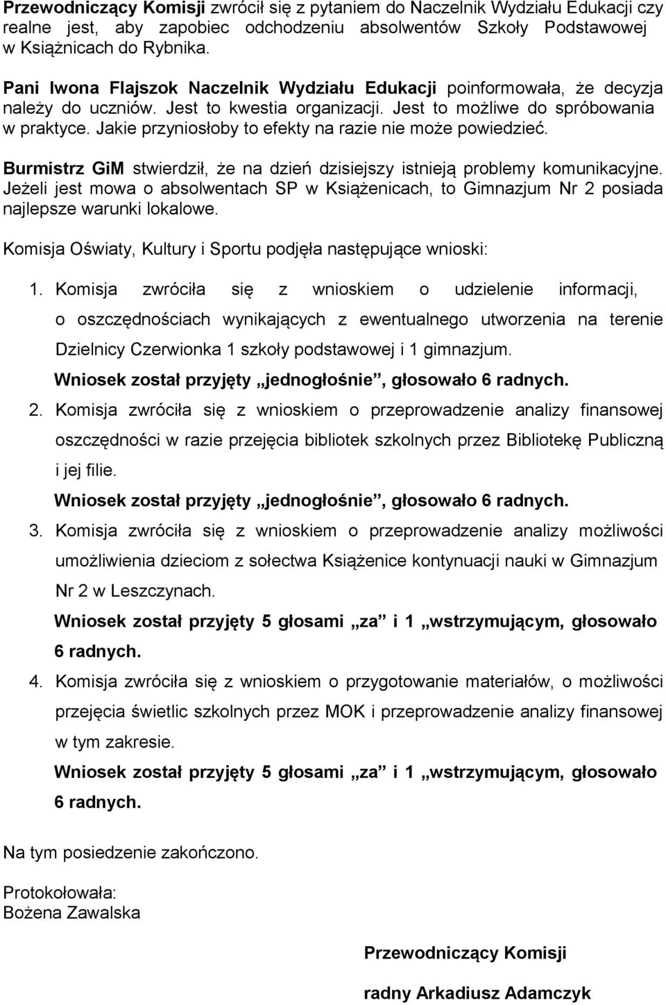 Jakie przyniosłoby to efekty na razie nie może powiedzieć. Burmistrz GiM stwierdził, że na dzień dzisiejszy istnieją problemy komunikacyjne.