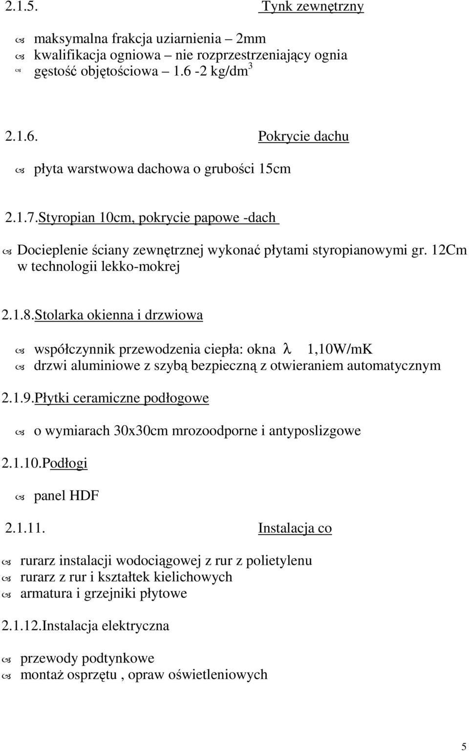 Stolarka okienna i drzwiowa współczynnik przewodzenia ciepła: okna λ 1,10W/mK drzwi aluminiowe z szybą bezpieczną z otwieraniem automatycznym 2.1.9.