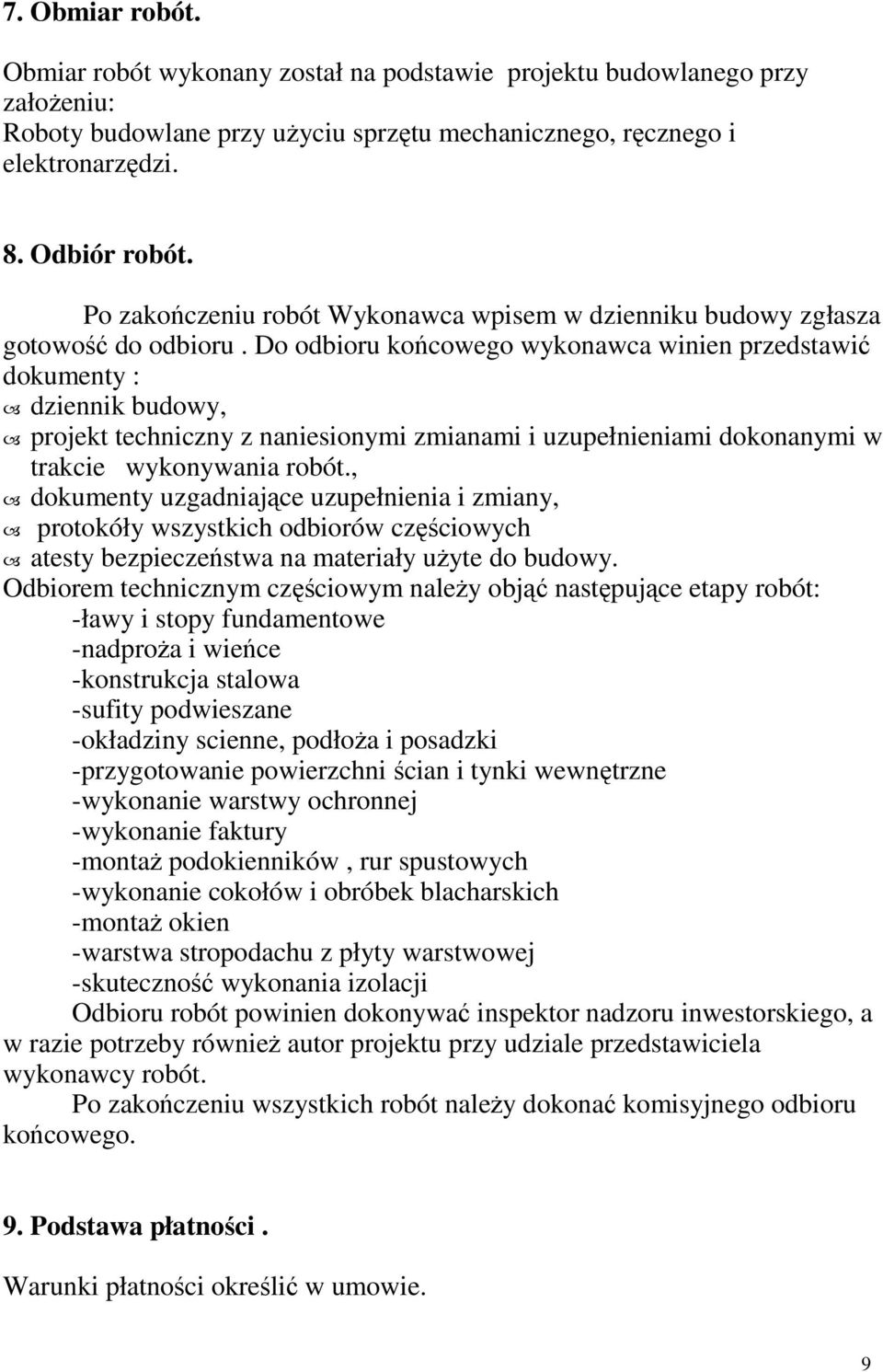 Do odbioru końcowego wykonawca winien przedstawić dokumenty : dziennik budowy, projekt techniczny z naniesionymi zmianami i uzupełnieniami dokonanymi w trakcie wykonywania robót.