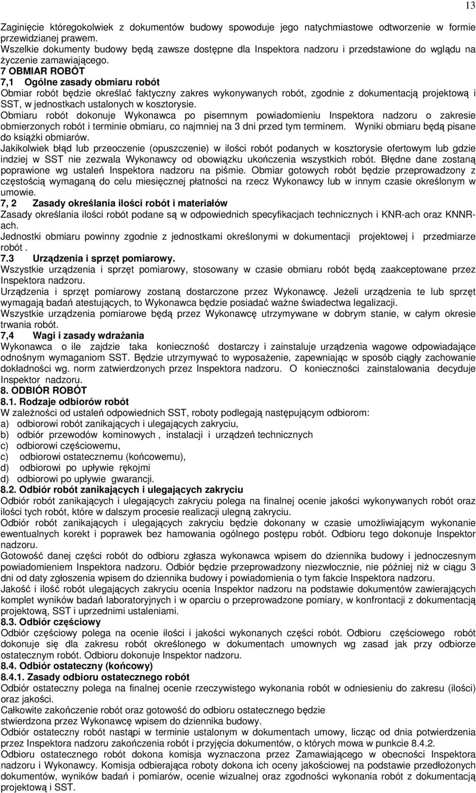 7 OBMIAR ROBÓT 7,1 Ogólne zasady obmiaru robót Obmiar robót będzie określać faktyczny zakres wykonywanych robót, zgodnie z dokumentacją projektową i SST, w jednostkach ustalonych w kosztorysie.