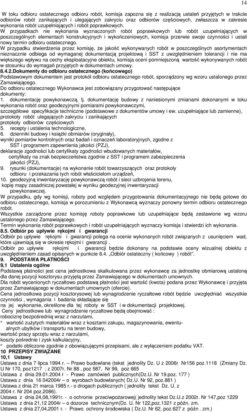 W przypadkach nie wykonania wyznaczonych robót poprawkowych lub robót uzupełniających w poszczególnych elementach konstrukcyjnych i wykończeniowych, komisja przerwie swoje czynności i ustali nowy