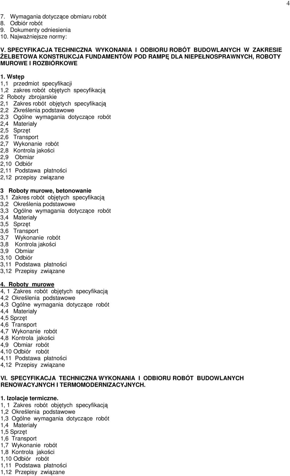 Wstęp 1,1 przedmiot specyfikacji 1,2 zakres robót objętych specyfikacją 2 Roboty zbrojarskie 2,1 Zakres robót objętych specyfikacją 2,2 Zkreślenia podstawowe 2,3 Ogólne wymagania dotyczące robót 2,4