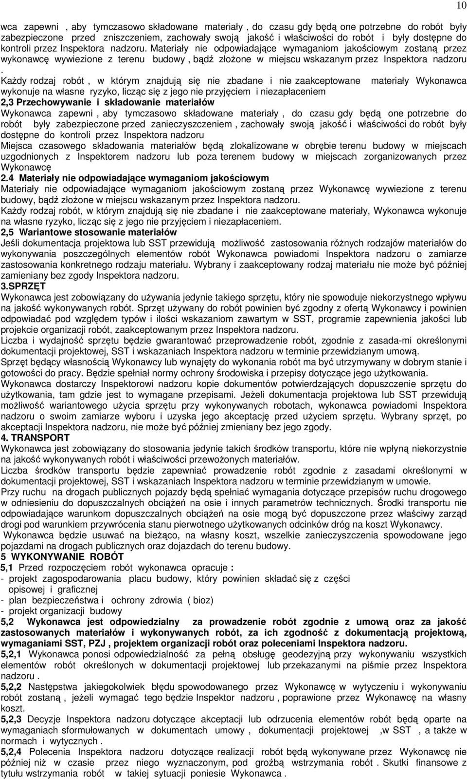 Każdy rodzaj robót, w którym znajdują się nie zbadane i nie zaakceptowane materiały Wykonawca wykonuje na własne ryzyko, licząc się z jego nie przyjęciem i niezapłaceniem 2,3 Przechowywanie i