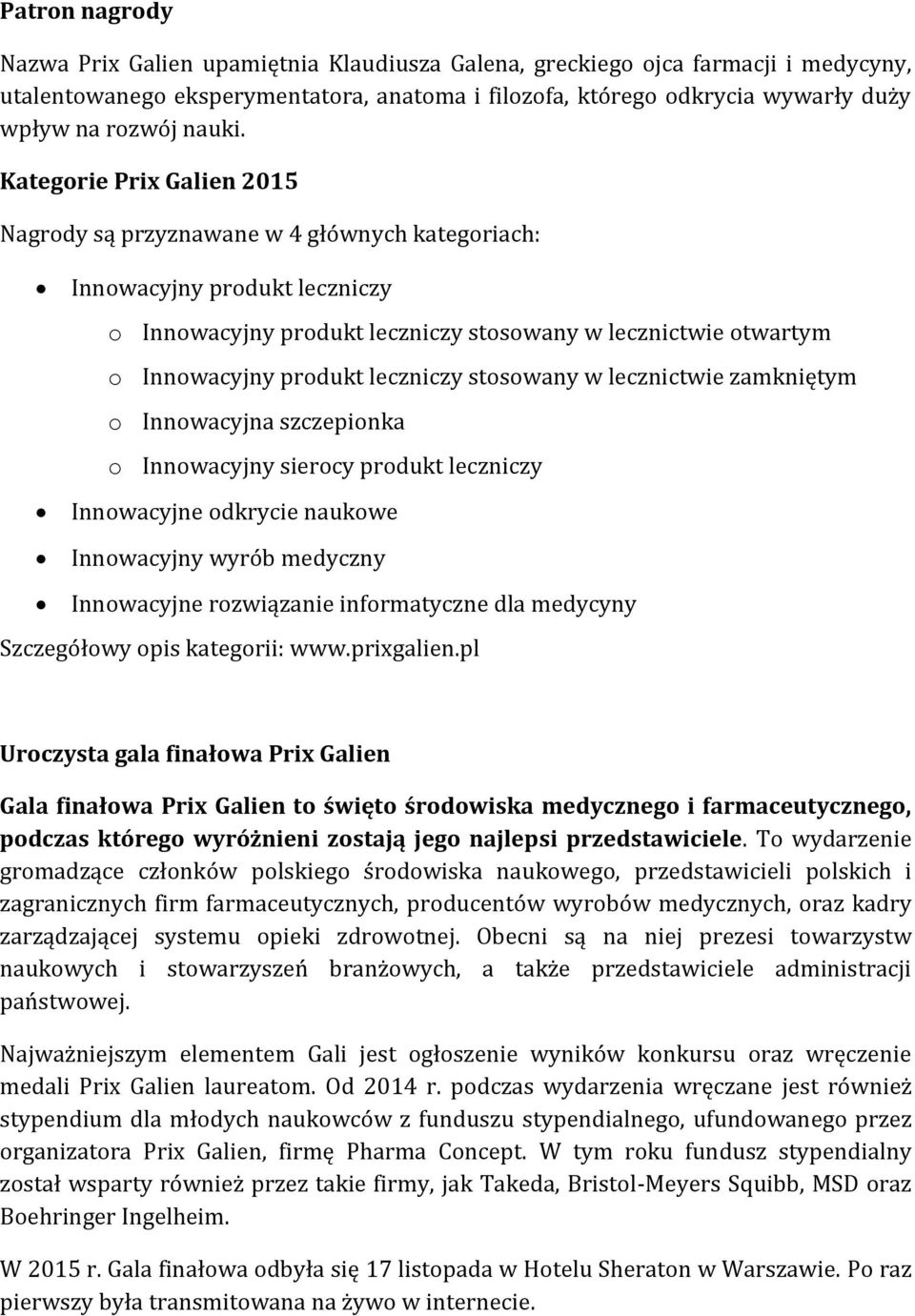 Kategorie Prix Galien 2015 Nagrody są przyznawane w 4 głównych kategoriach: Innowacyjny produkt leczniczy o Innowacyjny produkt leczniczy stosowany w lecznictwie otwartym o Innowacyjny produkt