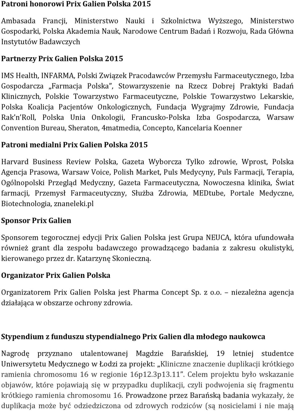 Praktyki Badań Klinicznych, Polskie Towarzystwo Farmaceutyczne, Polskie Towarzystwo Lekarskie, Polska Koalicja Pacjentów Onkologicznych, Fundacja Wygrajmy Zdrowie, Fundacja Rak n Roll, Polska Unia