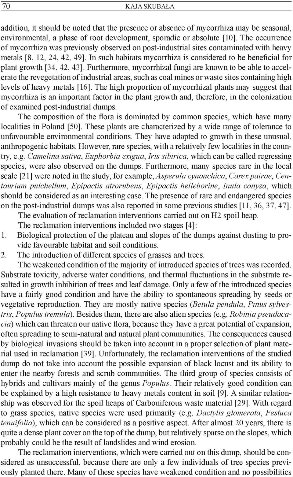 In such habitats mycorrhiza is considered to be beneficial for plant growth [34, 42, 43].