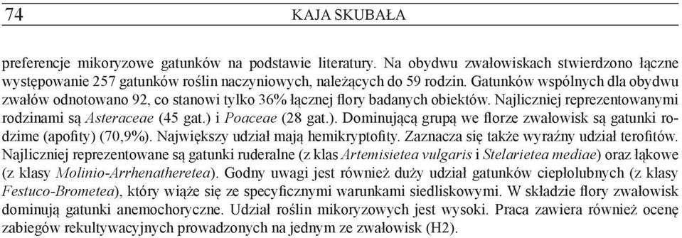 i Poaceae (28 gat.). Dominującą grupą we florze zwałowisk są gatunki rodzime (apofity) (70,9%). Największy udział mają hemikryptofity. Zaznacza się także wyraźny udział terofitów.