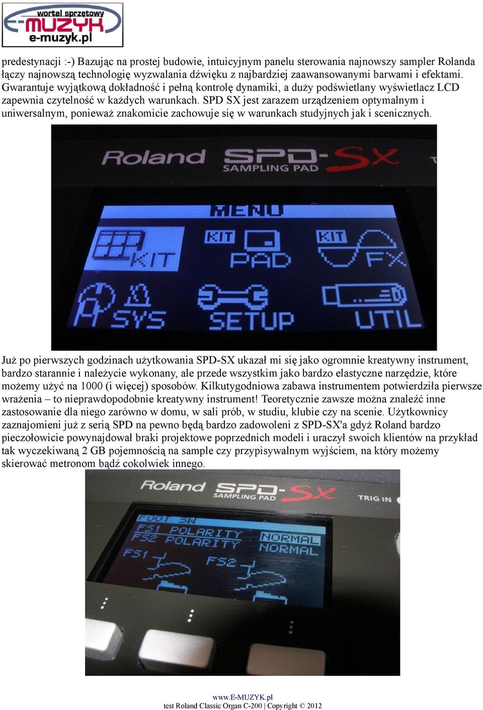 SPD SX jest zarazem urządzeniem optymalnym i uniwersalnym, ponieważ znakomicie zachowuje się w warunkach studyjnych jak i scenicznych.