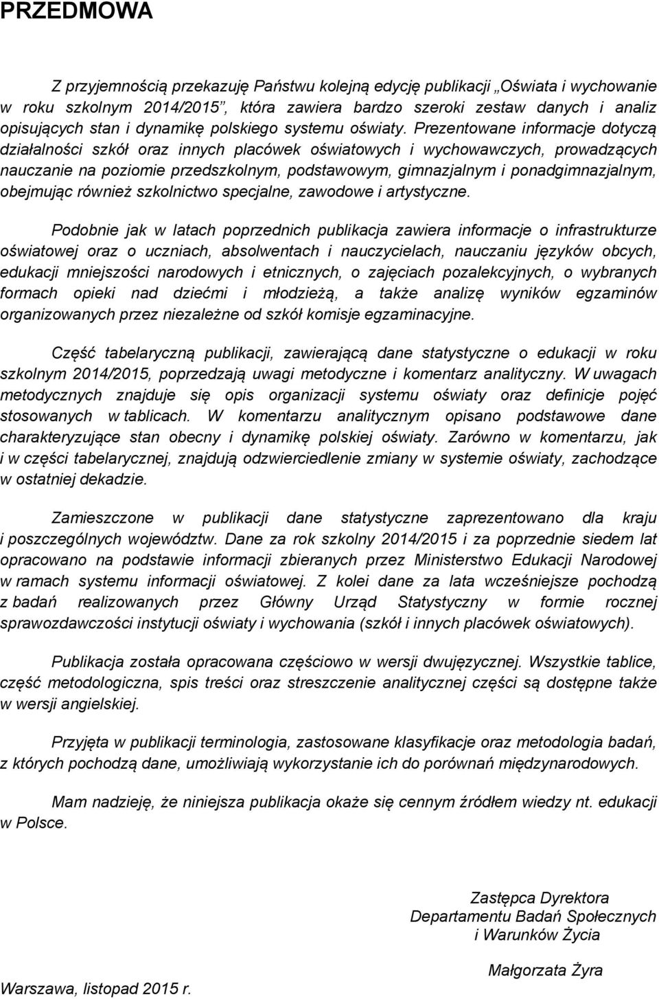 Prezentowane informacje dotyczą działalności szkół oraz innych placówek oświatowych i wychowawczych, prowadzących nauczanie na poziomie przedszkolnym, podstawowym, gimnazjalnym i ponadgimnazjalnym,