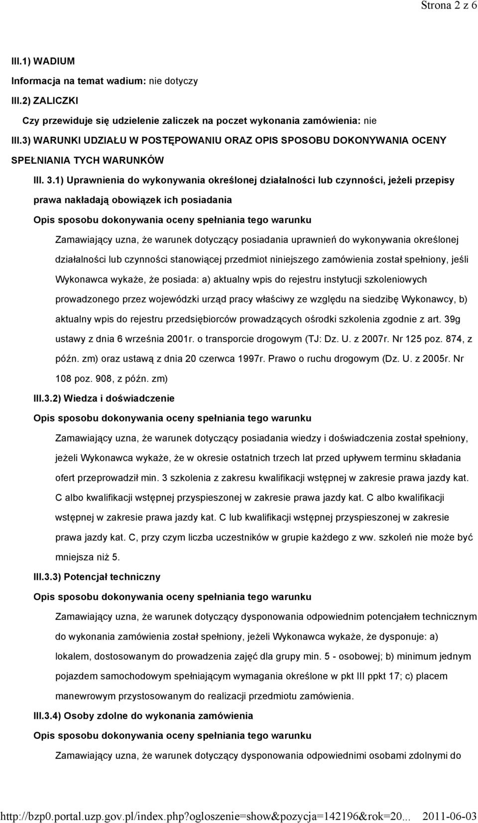 1) Uprawnienia do wykonywania określonej działalności lub czynności, jeżeli przepisy prawa nakładają obowiązek ich posiadania Zamawiający uzna, że warunek dotyczący posiadania uprawnień do