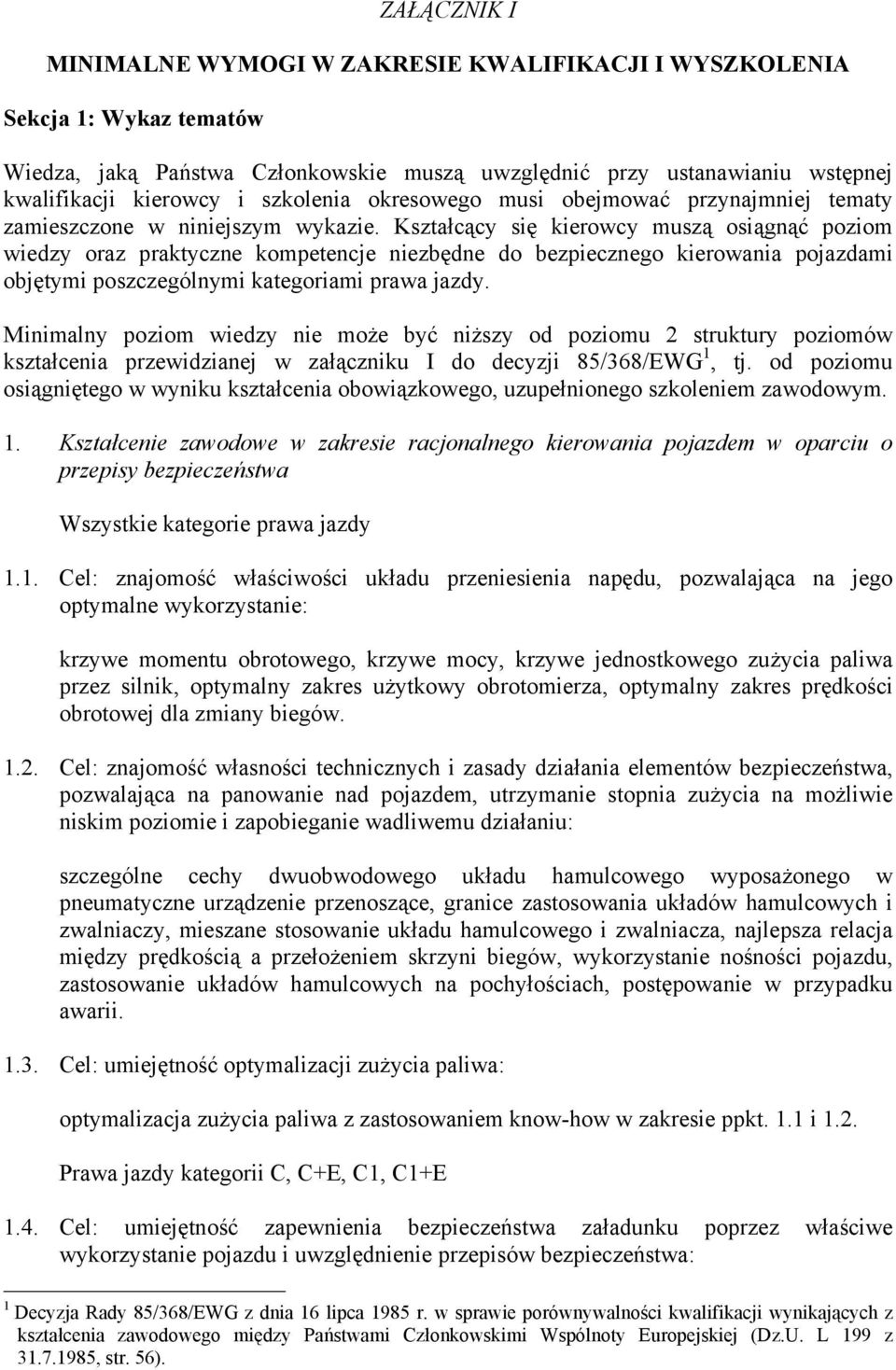 Kształcący się kierowcy muszą osiągnąć poziom wiedzy oraz praktyczne kompetencje niezbędne do bezpiecznego kierowania pojazdami objętymi poszczególnymi kategoriami prawa jazdy.