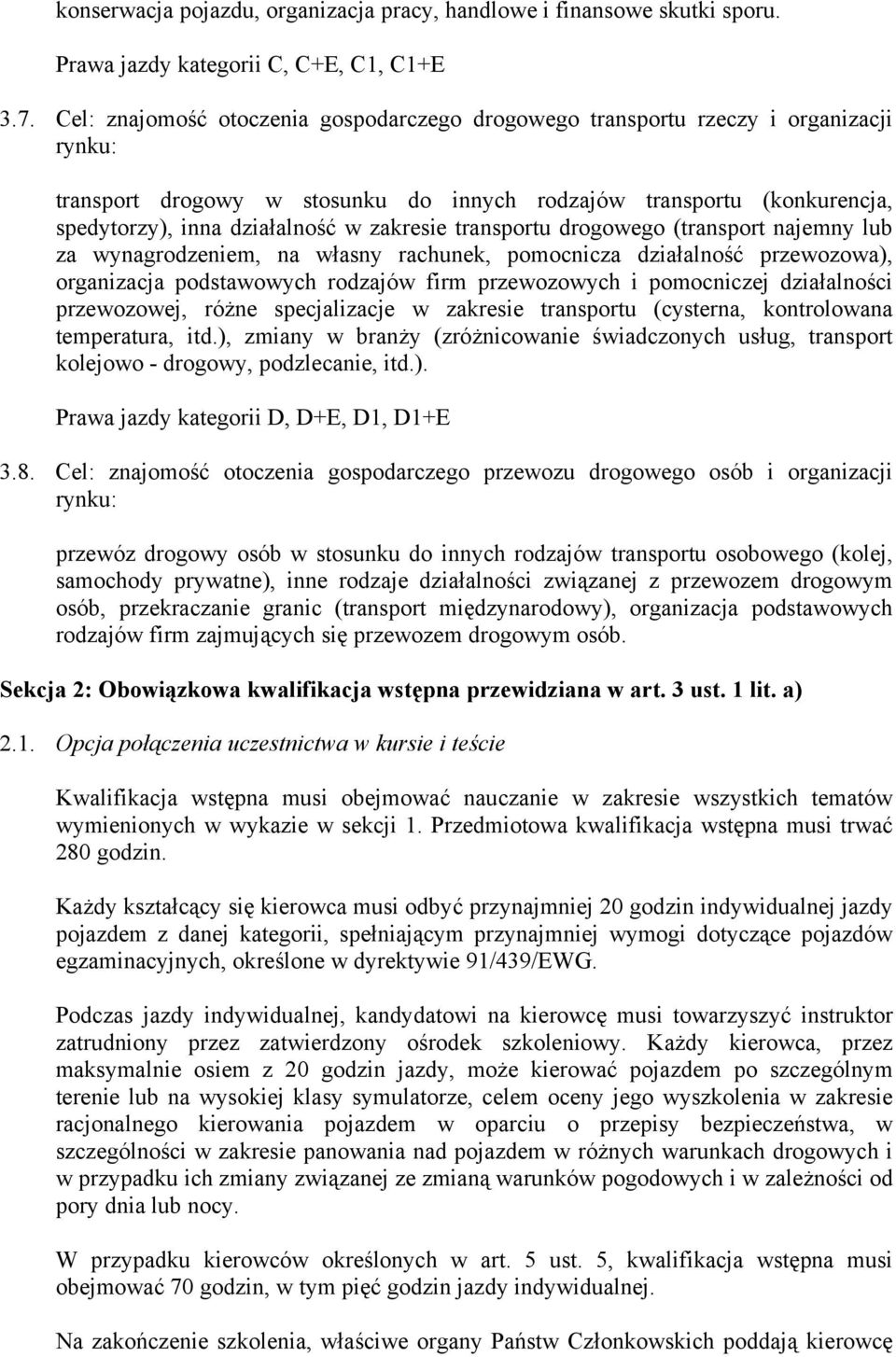 zakresie transportu drogowego (transport najemny lub za wynagrodzeniem, na własny rachunek, pomocnicza działalność przewozowa), organizacja podstawowych rodzajów firm przewozowych i pomocniczej