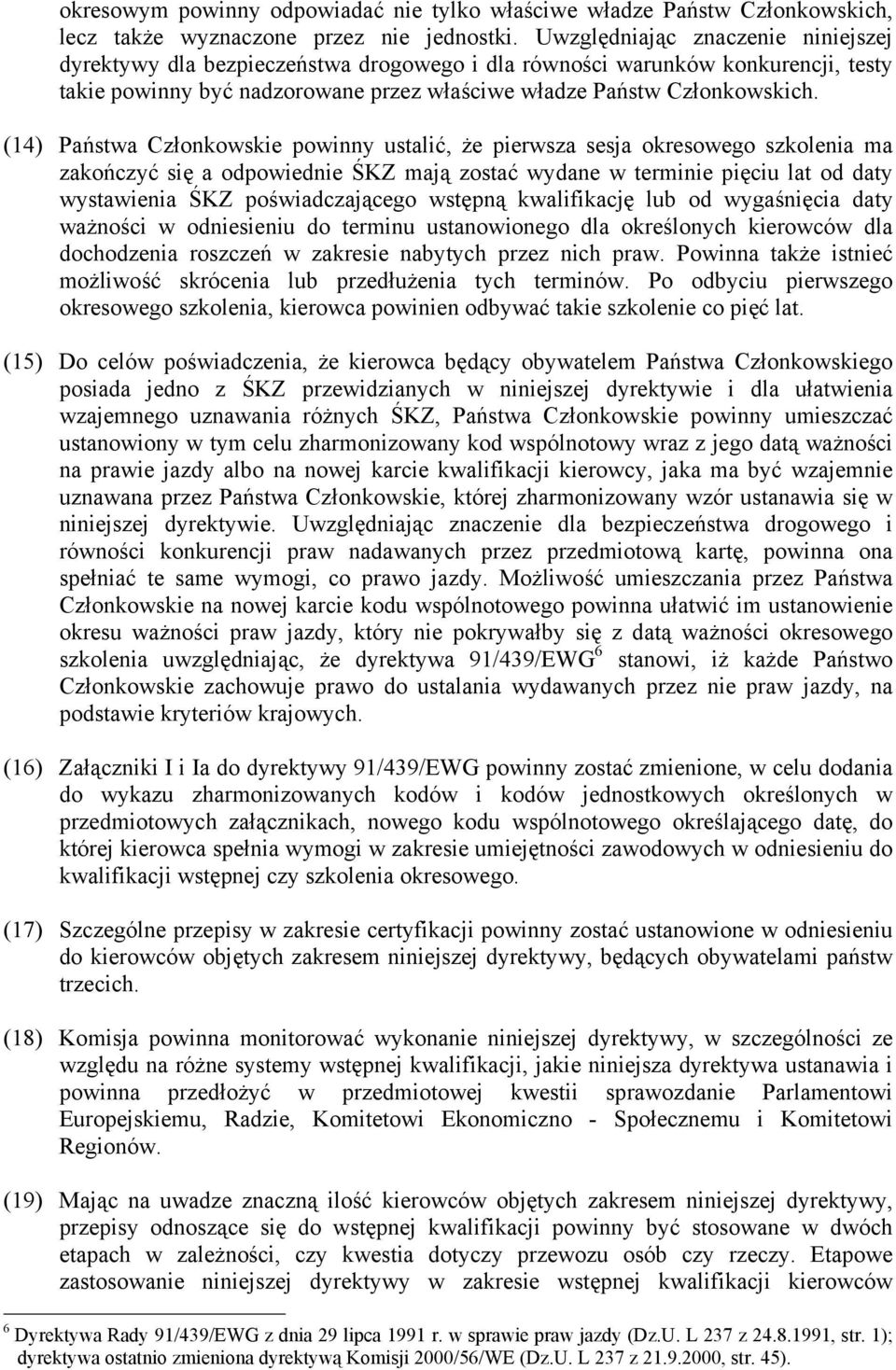 (14) Państwa Członkowskie powinny ustalić, że pierwsza sesja okresowego szkolenia ma zakończyć się a odpowiednie ŚKZ mają zostać wydane w terminie pięciu lat od daty wystawienia ŚKZ poświadczającego