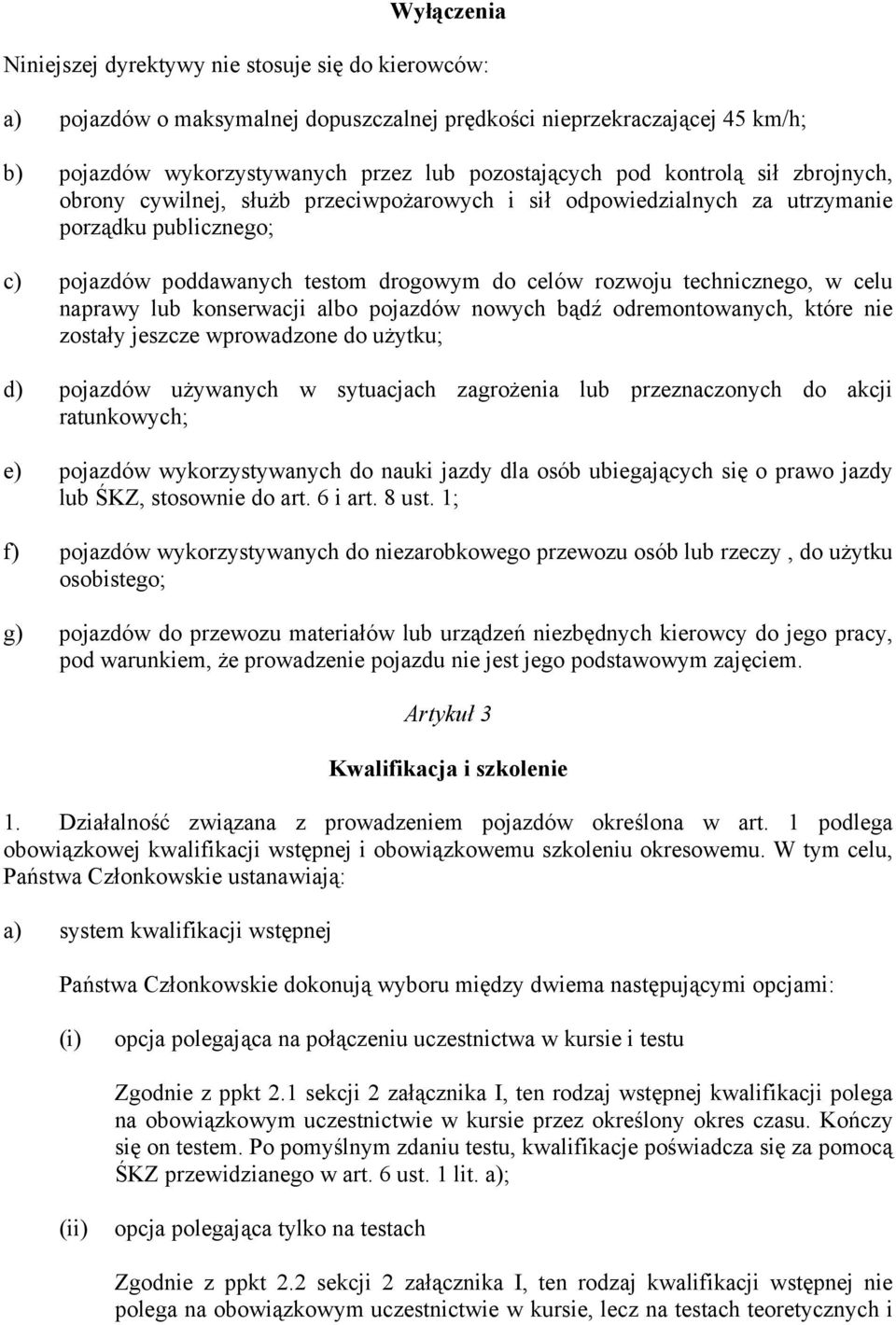 celu naprawy lub konserwacji albo pojazdów nowych bądź odremontowanych, które nie zostały jeszcze wprowadzone do użytku; d) pojazdów używanych w sytuacjach zagrożenia lub przeznaczonych do akcji