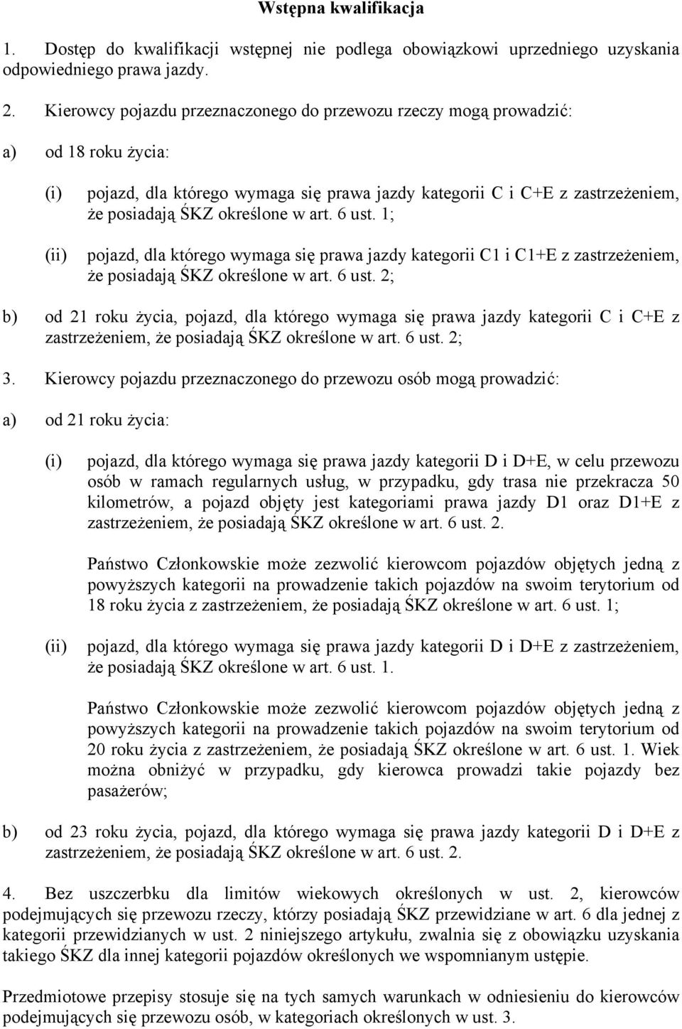 określone w art. 6 ust. 1; pojazd, dla którego wymaga się prawa jazdy kategorii C1 i C1+E z zastrzeżeniem, że posiadają ŚKZ określone w art. 6 ust. 2; b) od 21 roku życia, pojazd, dla którego wymaga się prawa jazdy kategorii C i C+E z zastrzeżeniem, że posiadają ŚKZ określone w art.