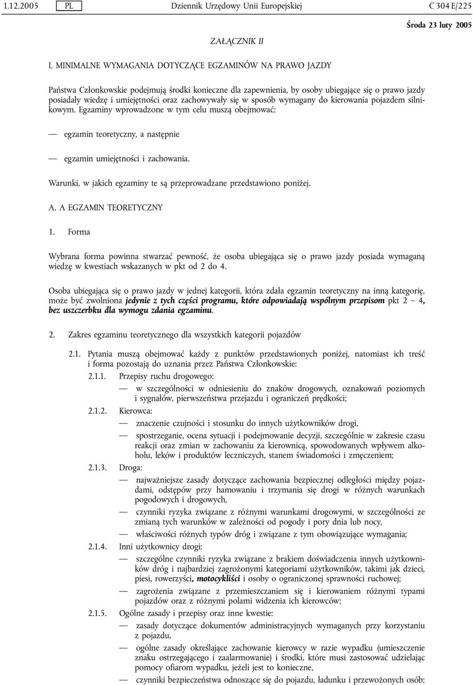 zachowywały się w sposób wymagany do kierowania pojazdem silnikowym. Egzaminy wprowadzone w tym celu muszą obejmować: egzamin teoretyczny, a następnie egzamin umiejętności i zachowania.