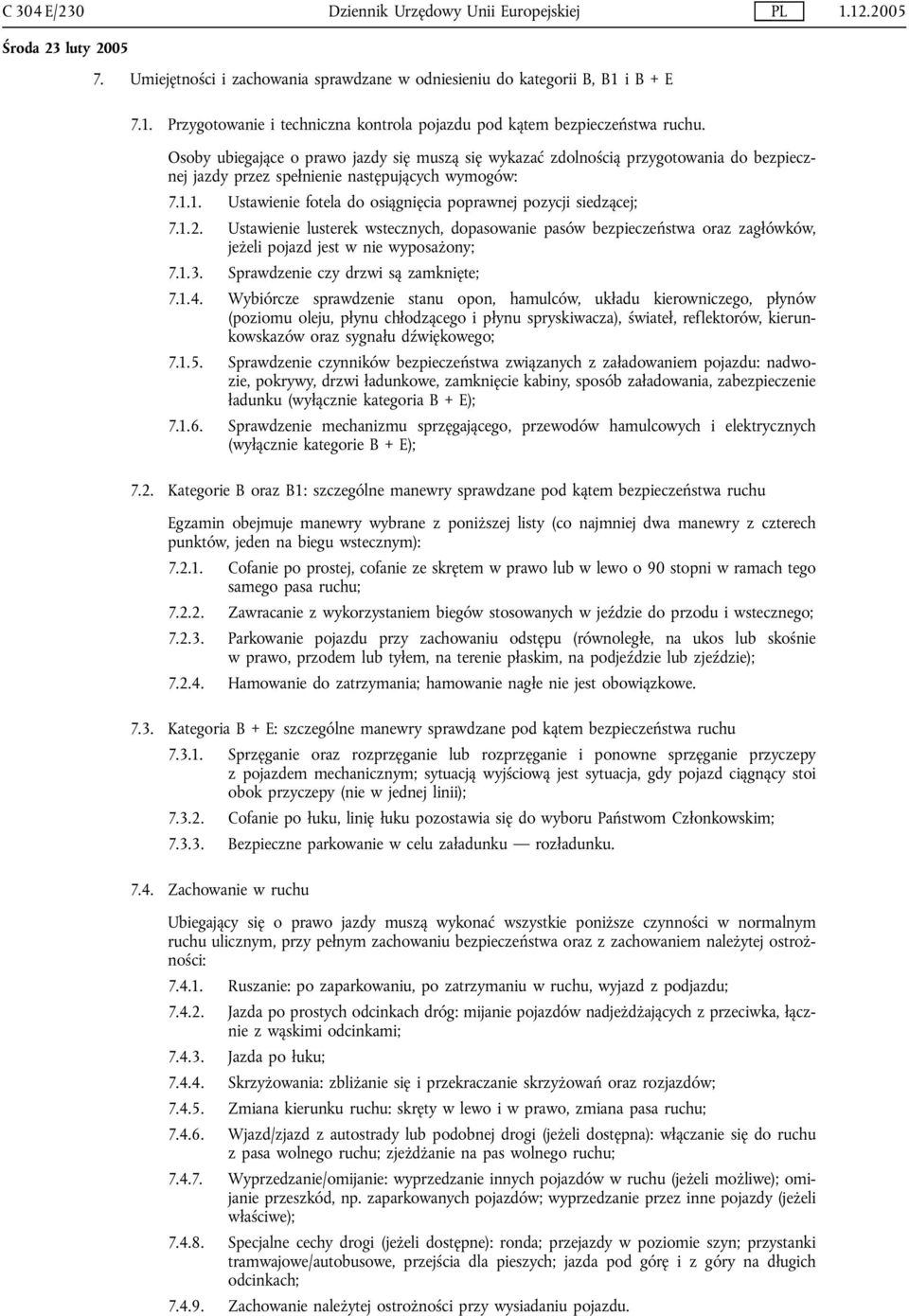 1. Ustawienie fotela do osiągnięcia poprawnej pozycji siedzącej; 7.1.2. Ustawienie lusterek wstecznych, dopasowanie pasów bezpieczeństwa oraz zagłówków, jeżeli pojazd jest w nie wyposażony; 7.1.3.