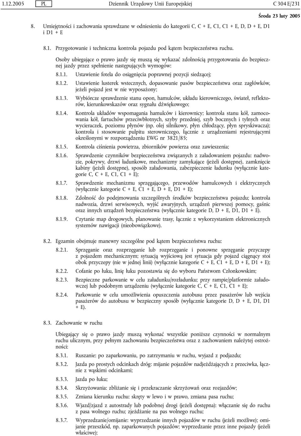 1. Ustawienie fotela do osiągnięcia poprawnej pozycji siedzącej; 8.1.2. Ustawienie lusterek wstecznych, dopasowanie pasów bezpieczeństwa oraz zagłówków, jeżeli pojazd jest w nie wyposażony; 8.1.3.