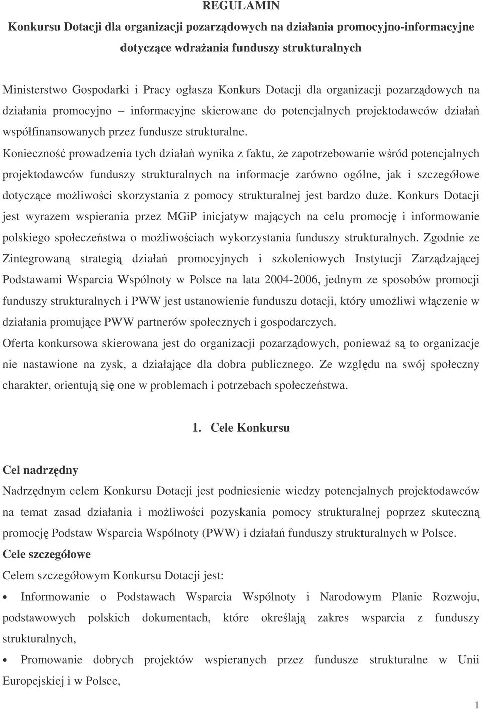 Konieczno prowadzenia tych działa wynika z faktu, e zapotrzebowanie wród potencjalnych projektodawców funduszy strukturalnych na informacje zarówno ogólne, jak i szczegółowe dotyczce moliwoci
