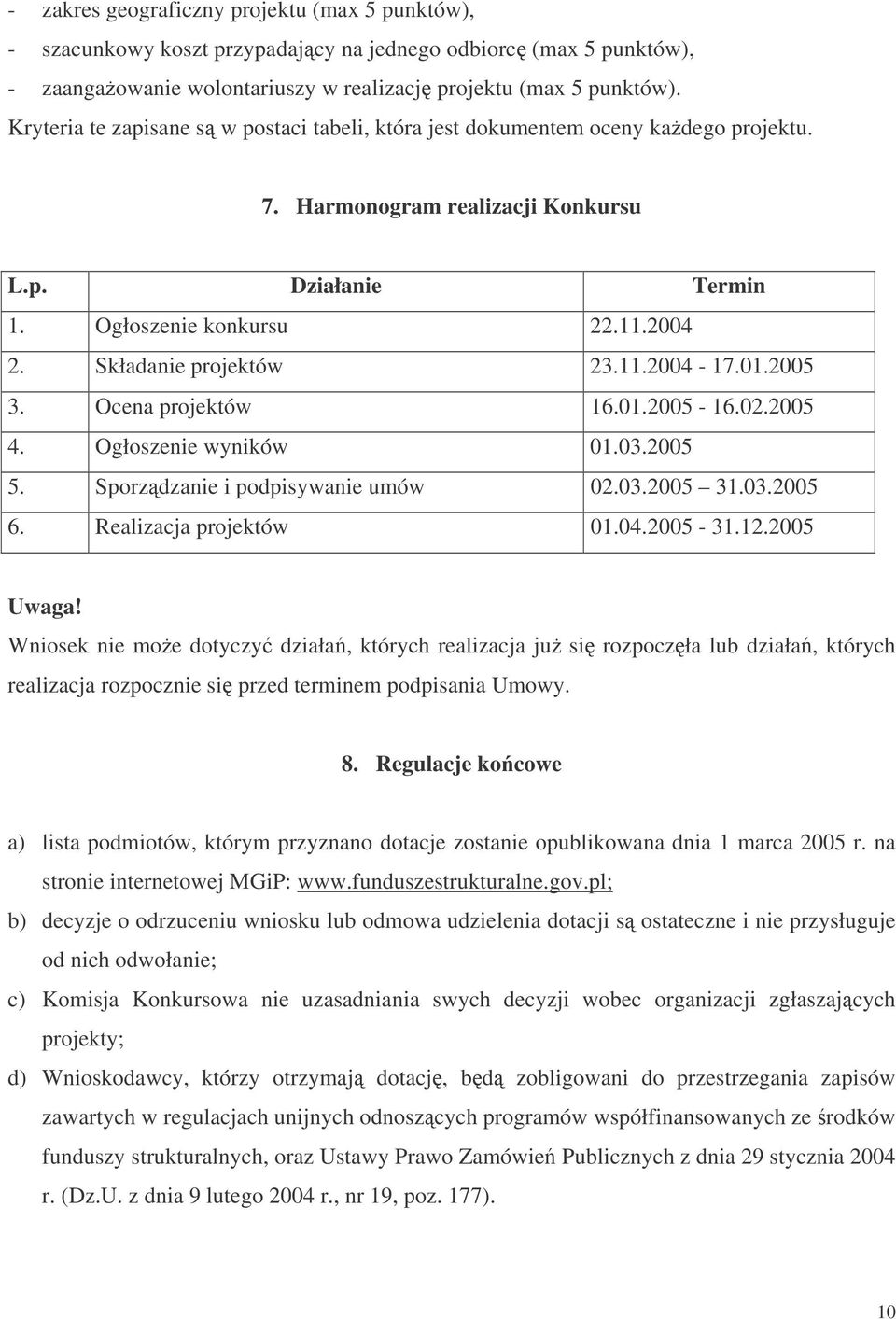 Składanie projektów 23.11.2004-17.01.2005 3. Ocena projektów 16.01.2005-16.02.2005 4. Ogłoszenie wyników 01.03.2005 5. Sporzdzanie i podpisywanie umów 02.03.2005 31.03.2005 6. Realizacja projektów 01.