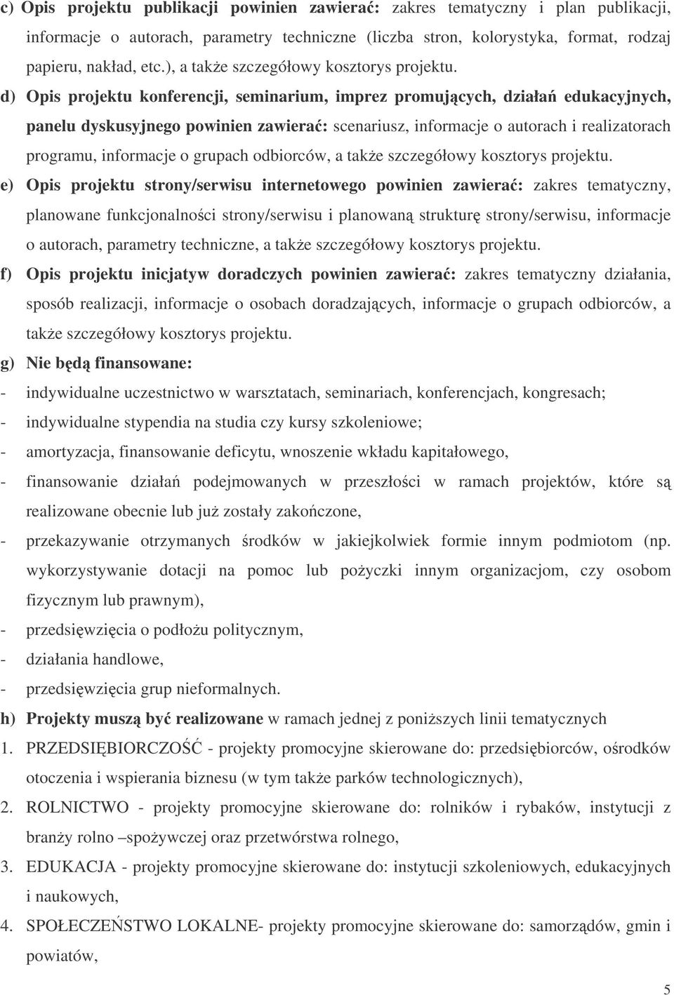 d) Opis projektu konferencji, seminarium, imprez promujcych, działa edukacyjnych, panelu dyskusyjnego powinien zawiera: scenariusz, informacje o autorach i realizatorach programu, informacje o
