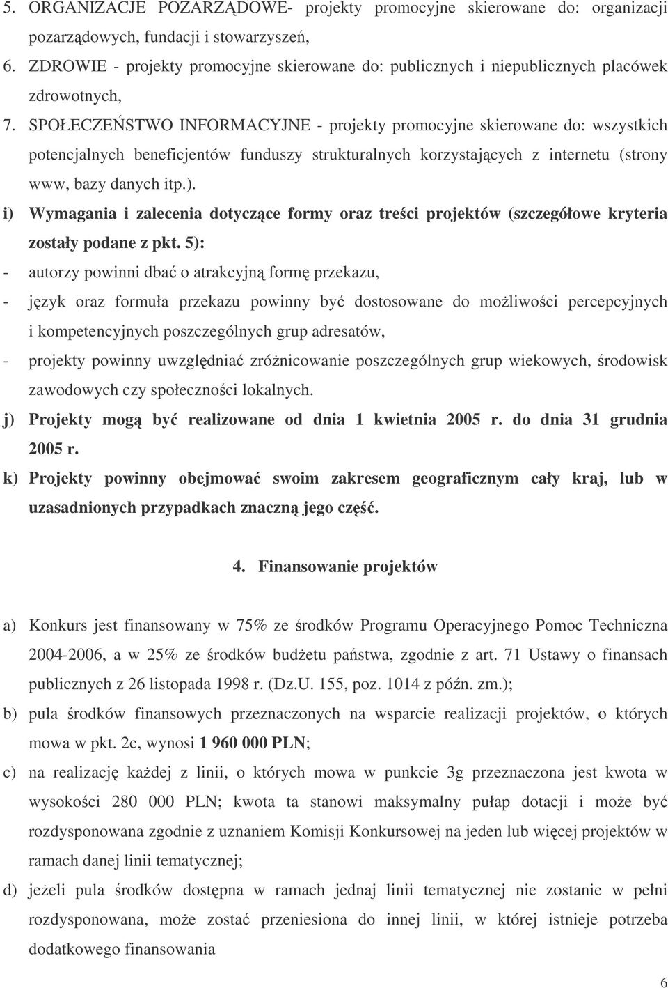 SPOŁECZESTWO INFORMACYJNE - projekty promocyjne skierowane do: wszystkich potencjalnych beneficjentów funduszy strukturalnych korzystajcych z internetu (strony www, bazy danych itp.).