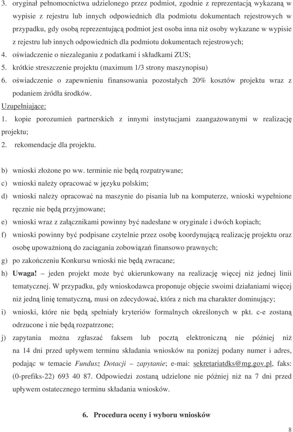 krótkie streszczenie projektu (maximum 1/3 strony maszynopisu) 6. owiadczenie o zapewnieniu finansowania pozostałych 20% kosztów projektu wraz z podaniem ródła rodków. Uzupełniajce: 1.