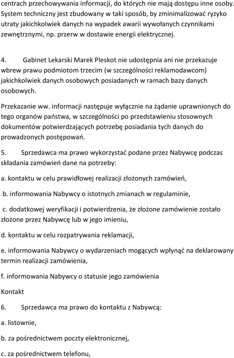 4. Gabinet Lekarski Marek Pleskot nie udostępnia ani nie przekazuje wbrew prawu podmiotom trzecim (w szczególności reklamodawcom) jakichkolwiek danych osobowych posiadanych w ramach bazy danych