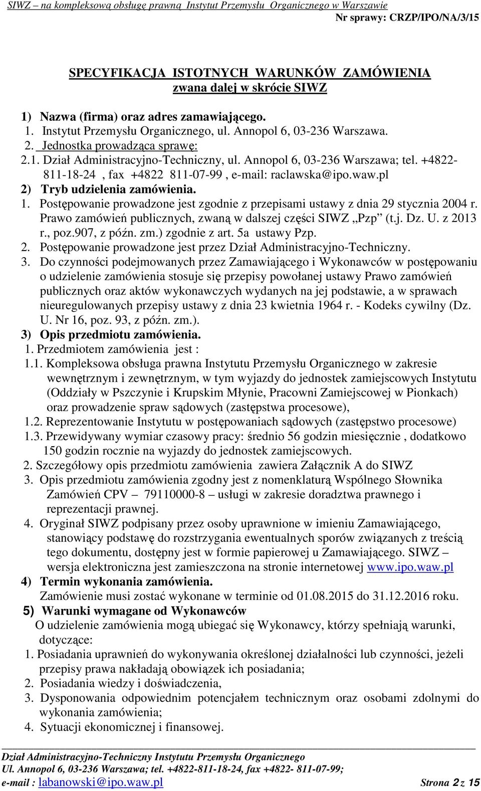 pl 2) Tryb udzielenia zamówienia. 1. Postępowanie prowadzone jest zgodnie z przepisami ustawy z dnia 29 stycznia 2004 r. Prawo zamówień publicznych, zwaną w dalszej części SIWZ Pzp (t.j. Dz. U.