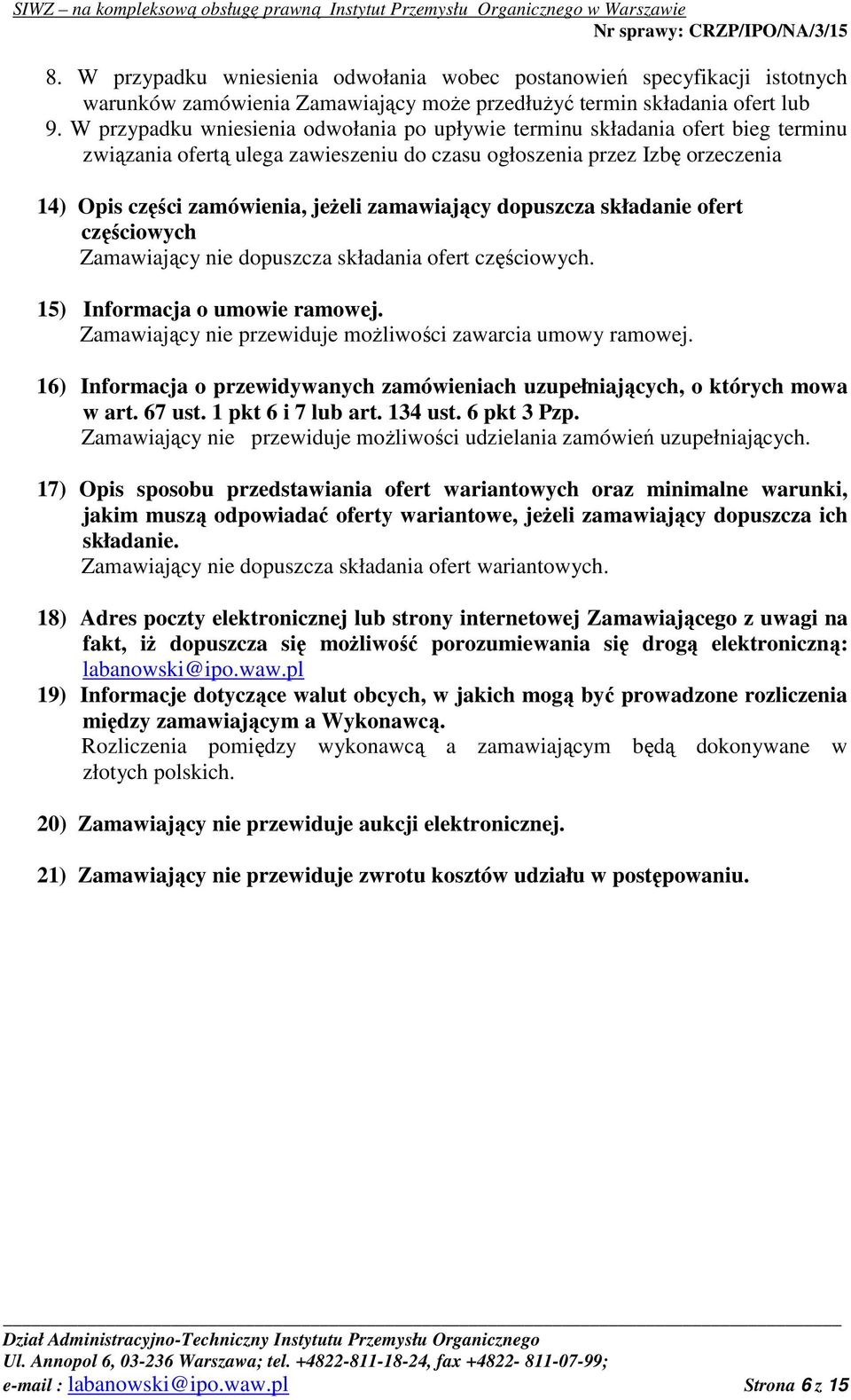 zamawiający dopuszcza składanie ofert częściowych Zamawiający nie dopuszcza składania ofert częściowych. 15) Informacja o umowie ramowej. Zamawiający nie przewiduje moŝliwości zawarcia umowy ramowej.