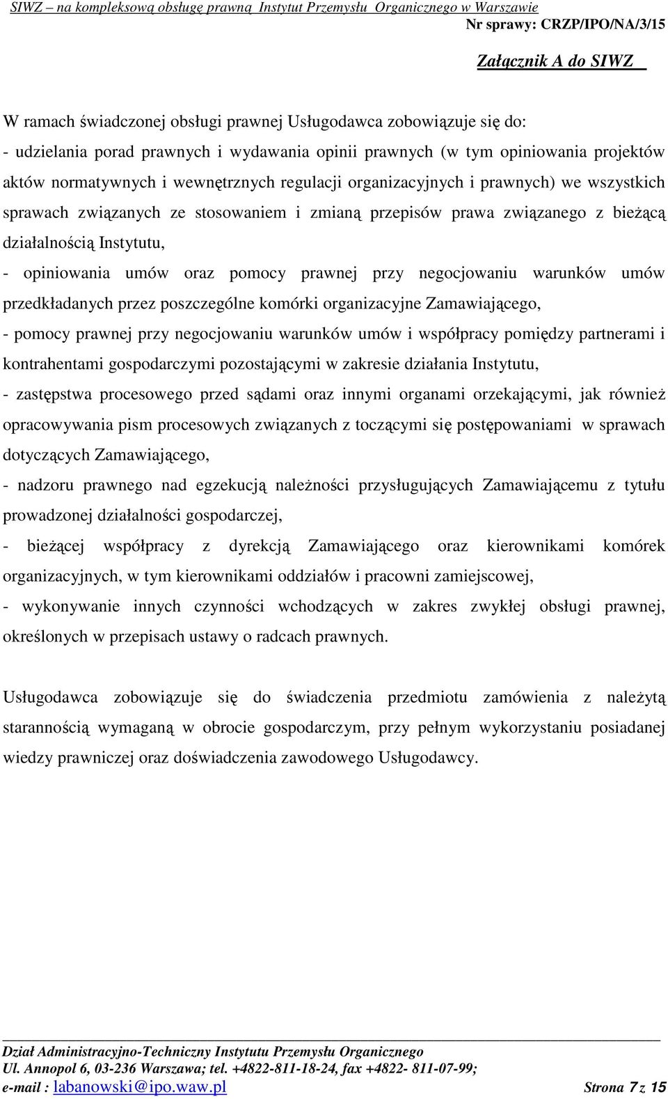 pomocy prawnej przy negocjowaniu warunków umów przedkładanych przez poszczególne komórki organizacyjne Zamawiającego, - pomocy prawnej przy negocjowaniu warunków umów i współpracy pomiędzy partnerami