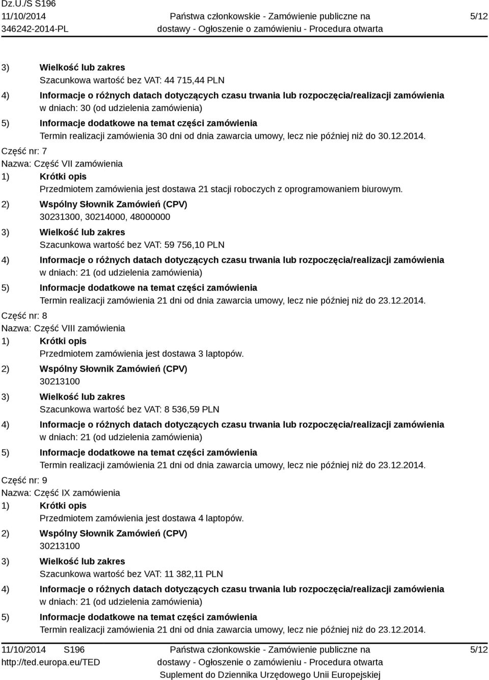 30231300, 30214000, 48000000 Szacunkowa wartość bez VAT: 59 756,10 PLN Część nr: 8 Nazwa: Część VIII zamówienia Przedmiotem zamówienia jest dostawa 3 laptopów.