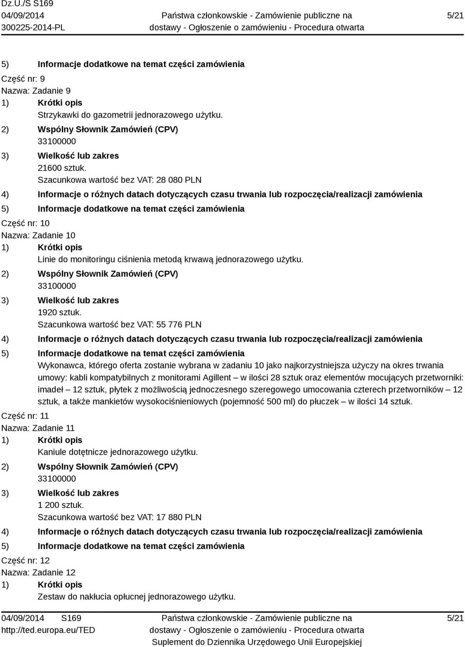 Szacunkowa wartość bez VAT: 55 776 PLN Wykonawca, którego oferta zostanie wybrana w zadaniu 10 jako najkorzystniejsza użyczy na okres trwania umowy: kabli kompatybilnych z monitorami Agillent w