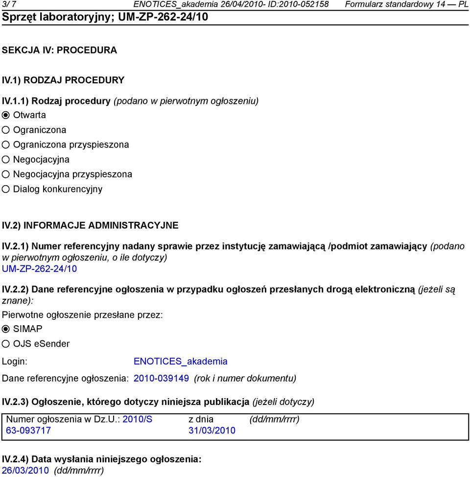 referencyjne ogłoszenia w przypadku ogłoszeń przesłanych drogą elektroniczną (jeżeli są znane): Pierwotne ogłoszenie przesłane przez: SIMAP OJS esender Login: ENOTICES_akademia Dane referencyjne